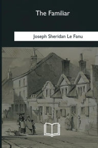 Title: The Familiar, Author: Joseph Sheridan Le Fanu