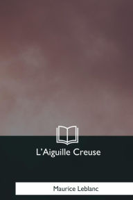 Title: L'Aiguille Creuse, Author: Maurice LeBlanc