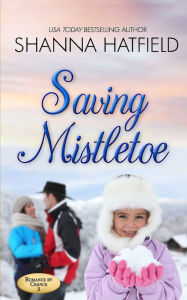 Title: Saving Mistletoe, Author: Shanna Hatfield