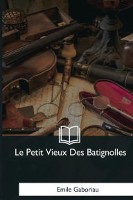 Title: Le Petit Vieux Des Batignolles, Author: Emile Gaboriau