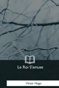 Title: Le Roi S'amuse, Author: Victor Hugo