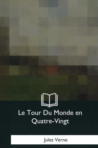 Title: Le Tour Du Monde en Quatre-Vingt, Author: Jules Verne