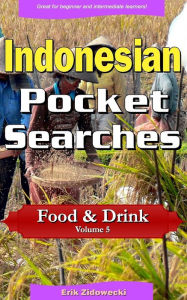 Title: Indonesian Pocket Searches - Food & Drink - Volume 5: A set of word search puzzles to aid your language learning, Author: Erik Zidowecki