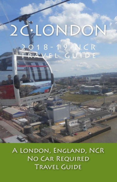 2C*London, 2018-19 NCR Travel Guide: A London, England, NCR, No Car Required, Travel Guide