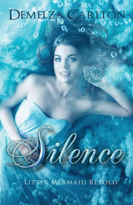 Title: Silence: Little Mermaid Retold, Author: Demelza Carlton