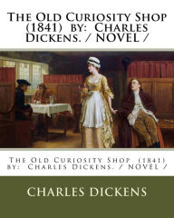 Title: The Old Curiosity Shop (1841) by: Charles Dickens. / NOVEL /, Author: Charles Dickens