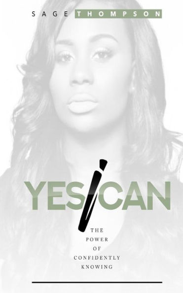 Yes I Can: The Power Of Confidently Knowing.