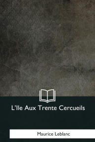 Title: L'Ile Aux Trente Cercueils, Author: Maurice LeBlanc