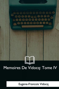 Title: Memoires De Vidocq: Tome IV, Author: Eugene-Francois Vidocq