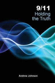 Title: 9/11 Holding the Truth, Author: Andrew Johnson