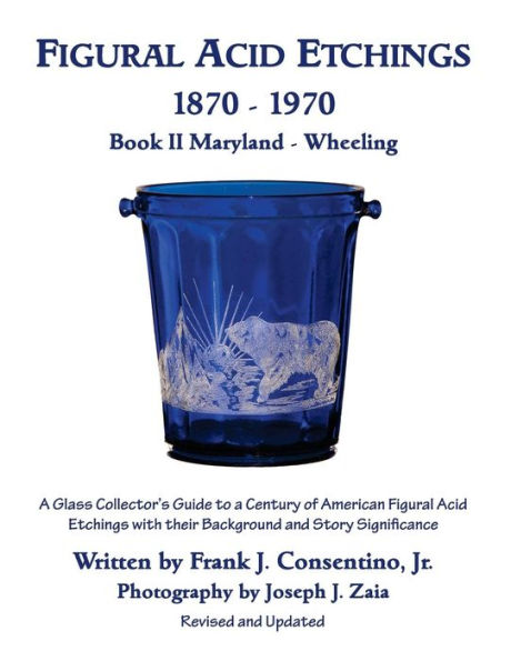 Figural Acid Etchings 1870- 1970, Book II, Maryland - Wheeling: A Glass Collector's Guide to a Century of American Figural Acid Etchings with their Background and Story Significance