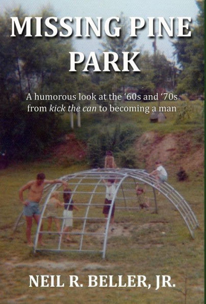 Missing Pine Park: A humorous look at growing up in the '60s and '70s from kick the can to becoming a man.