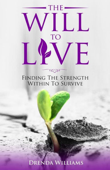 The Will To Live: Finding The Strength Within To Survive