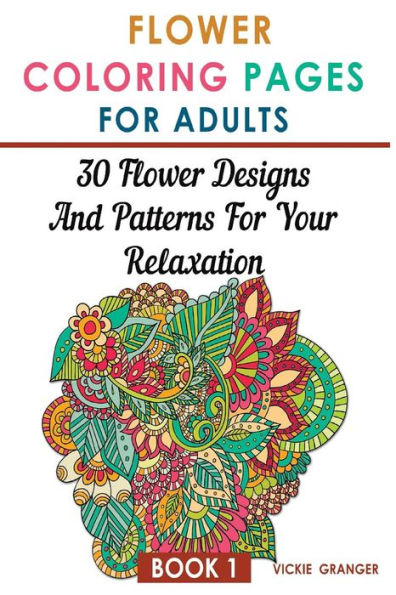 Flower Coloring Pages for Adults: 30 Flower Designs and Patterns for Your Relaxation: (Adult Coloring Pages, Adult Coloring)