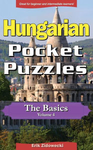 Title: Hungarian Pocket Puzzles - The Basics - Volume 4: A collection of puzzles and quizzes to aid your language learning, Author: Erik Zidowecki