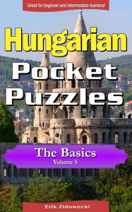 Title: Hungarian Pocket Puzzles - The Basics - Volume 5: A collection of puzzles and quizzes to aid your language learning, Author: Erik Zidowecki