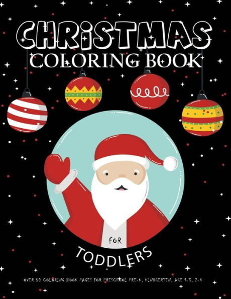 Christmas Coloring Book For Toddlers: Over 50 Coloring Book Pages For Preschool Pre-K, Kindgerten, Age 1-3, 2-4: Big First Coloring Book For Kids, Boys & Girls, 8.5 x 11" Xmas Gift