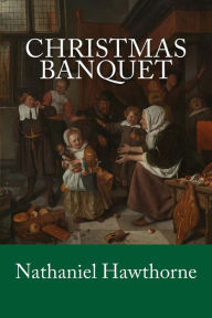 Title: Christmas Banquet, Author: Nathaniel Hawthorne