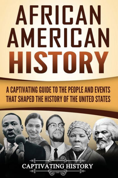 African American History: A Captivating Guide to the People and Events that Shaped History of United States