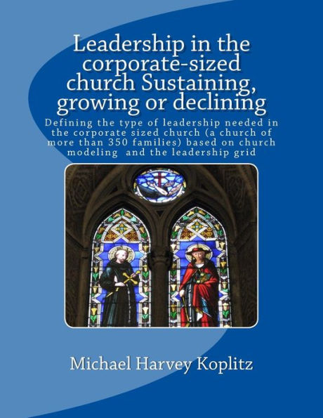 Leadership in the corporate-sized church Sustaining, growing or declining: Defining the type of leadership needed in the pastor-centered church (a church of more than 350 families) based on church modeling and the leadership grid