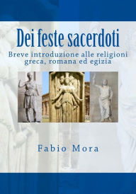 Title: Dei feste sacerdoti: breve introduzione alle religioni greca romana egizia, Author: Fabio Mora