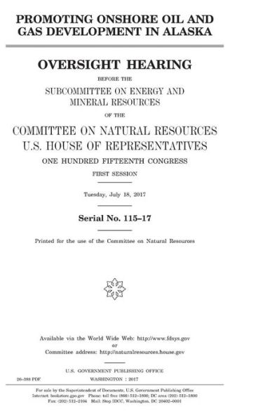 Promoting onshore oil and gas development in Alaska: oversight hearing before the Subcommittee on Energy and Mineral Resources of the Committee on Natural Resources, U.S. House of Representatives, One Hundred Fifteenth Congress, first session, Tuesday, J