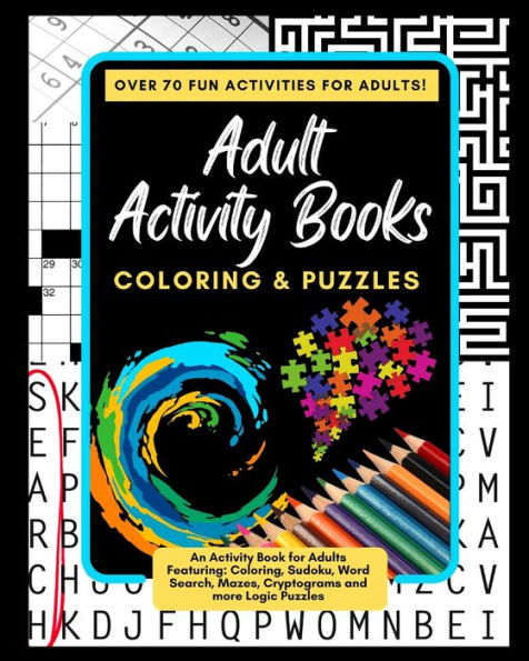 Adult Activity Books Coloring and Puzzles Over 70 Fun Activities for Adults: An Activity Book for Adults Featuring: Coloring, Sudoku, Word Search, Mazes, Cryptograms and more Logic Puzzles