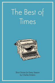 Title: The Best of Times: Short Stories for Every Season: Selection of Stories by Charles Dickens, Author: Charles Dickens
