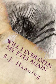 Title: Will I Ever Open My Eyes Again: Poems by B.J. Hanning, Author: Ben Hanning
