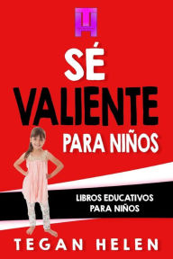 Title: Se Valiente para ninos: Libros educativos para niï¿½os, Author: Tegan Helen