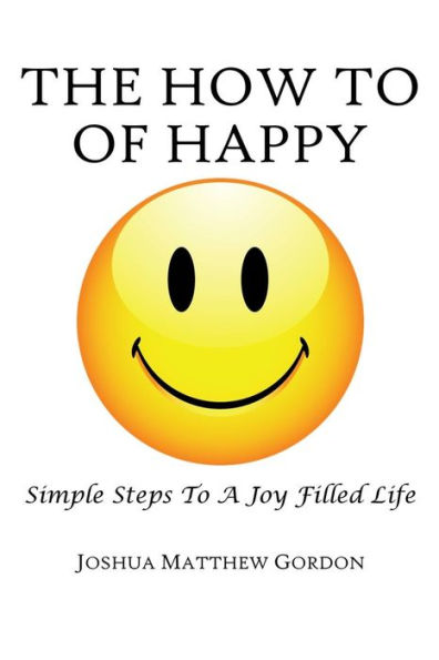 The How To of Happy: Simple Steps to a Joy Filled Life