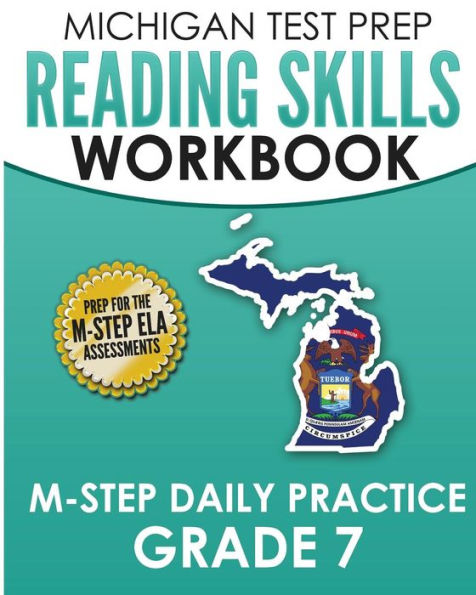 MICHIGAN TEST PREP Reading Skills Workbook M-STEP Daily Practice Grade 7: Preparation for the M-STEP English Language Arts Assessments