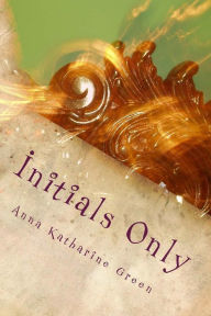Title: Initials Only, Author: Anna Katharine Green