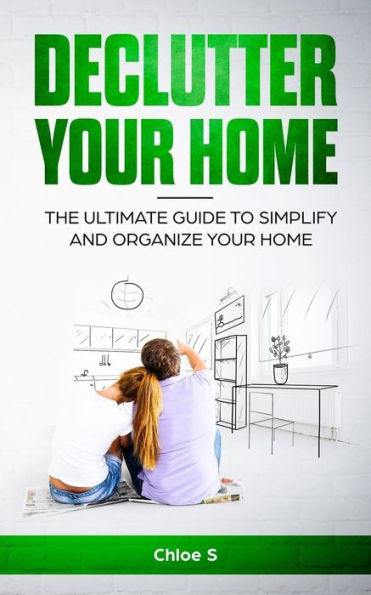 Declutter your home: The Ultimate Guide to Simplify and Organize Your Home