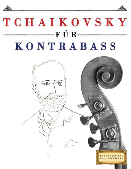 Tchaikovsky fï¿½r Kontrabass: 10 Leichte Stï¿½cke fï¿½r Kontrabass Anfï¿½nger Buch