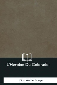 Title: L'Heroine Du Colorado, Author: Gustave Le Rouge