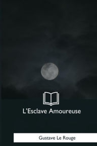 Title: L'Esclave Amoureuse, Author: Gustave Le Rouge