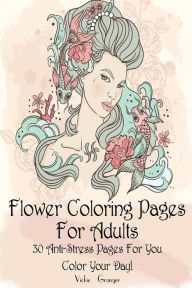 Title: Flower Coloring Pages for Adults: 30 Anti-Stress Pages for You. Color Your Day!: (Adult Coloring Pages, Adult Coloring), Author: Vickie Granger