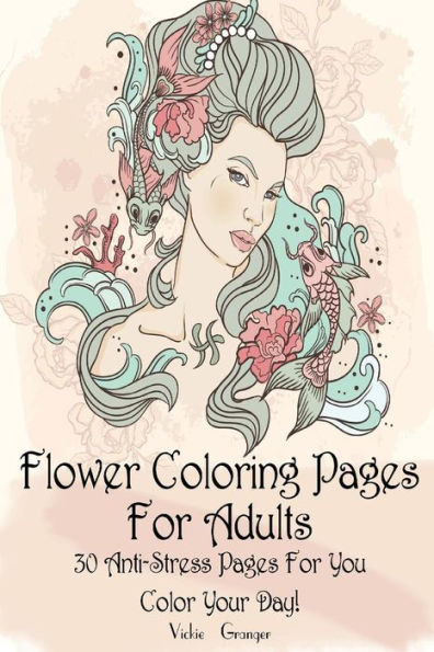 Flower Coloring Pages for Adults: 30 Anti-Stress Pages for You. Color Your Day!: (Adult Coloring Pages, Adult Coloring)