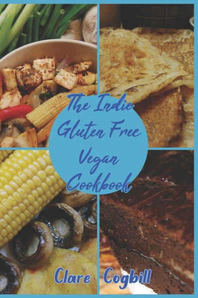 The Indie Gluten Free Vegan Cookbook: 120 easy Recipes