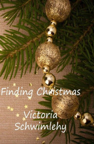 Title: Finding Christmas, Author: Victoria Schwimley