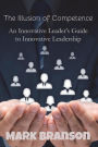 The Illusion of Competence: An Innovative Leader's Guide to Innovative Leadership