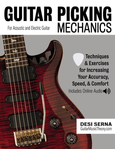 Guitar Picking Mechanics: Techniques & Exercises for Increasing Your Accuracy, Speed, & Comfort (Book + Online Audio)