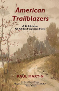 Title: American Trailblazers: A Celebration of All But Forgotten Firsts, Author: Paul Martin