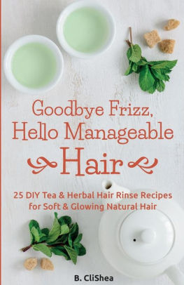 Goodbye Frizz Hello Manageable Hair 25 Diy Tea Herbal Hair