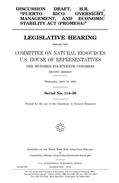 Discussion draft, H.R. _____, "Puerto Rico Oversight, Management, and Economic Stability Act (PROMESA)": legislative hearing before the Committee on Natural Resources, U.S. House of Representatives, One Hundred Fourteenth Congress, second session, Wednes