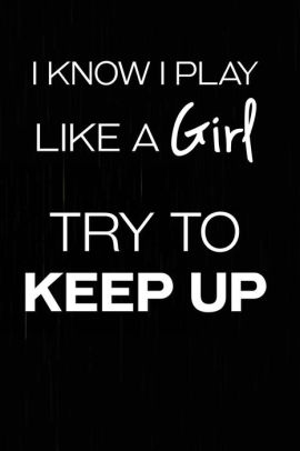 i know i play like a girl