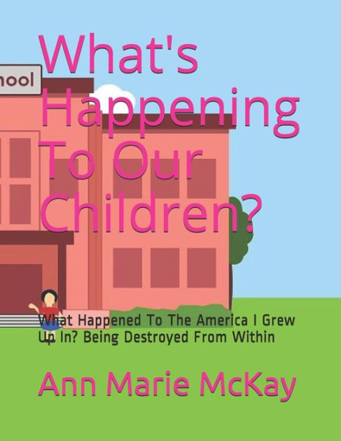 What's Happening To Our Children?: What Happened To The America I Grew ...