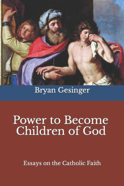 Power to Become Children of God: Essays on the Catholic Faith