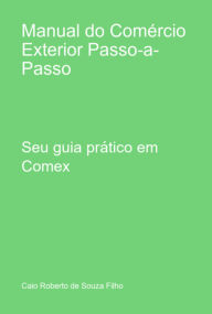 Title: Manual Do Comércio Exterior Passo-a-passo, Author: Caio Roberto Souza De Filho